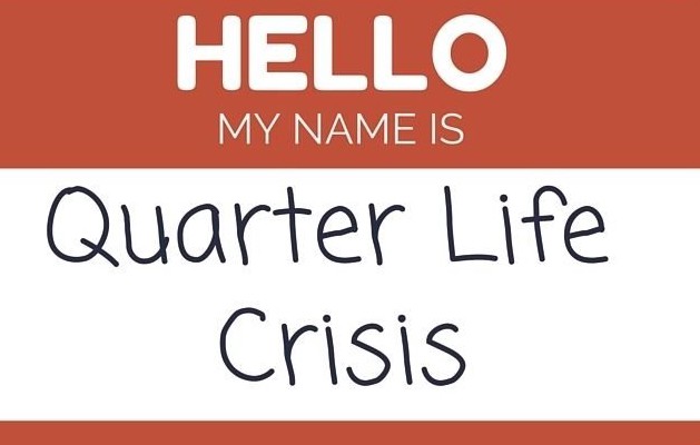 Quarter Life Crisis.