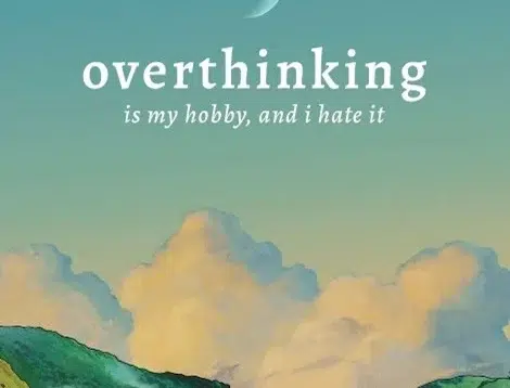 Overthinking Is My Hobby and I Hate It