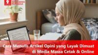 Cara Menulis Artikel Opini yang Layak Dimuat di Media Massa Cetak & Online
