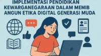 Implementasi Pendidikan Kewarganegaraan dalam Membangun Etika Digital Generasi Muda