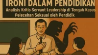 Ironi dalam Pendidikan Analisis Kritis Servant Leadership di Tengah Kasus Pelecehan Seksual oleh Pendidik Ironi dalam Pendidikan Analisis Kritis Servant Leadership di Tengah Kasus Pelecehan Seksual oleh Pendidik
