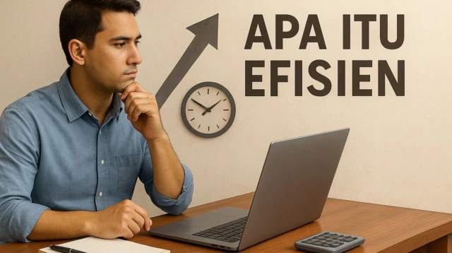 Apa Itu Efisien Pengertian, Manfaat, dan Cara Menerapkannya dalam Kehidupan Sehari-hari